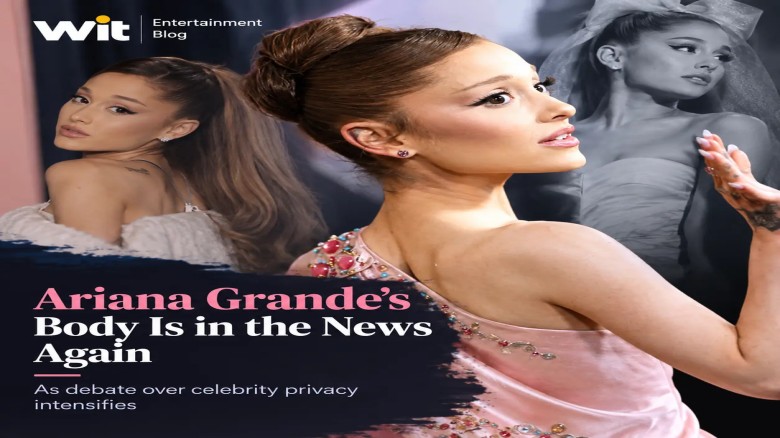 Ariana Grande Body Image Debate and Celebrity Privacy